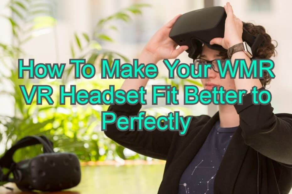 How To Make Your WMR VR Headset Fit Better to Perfectly