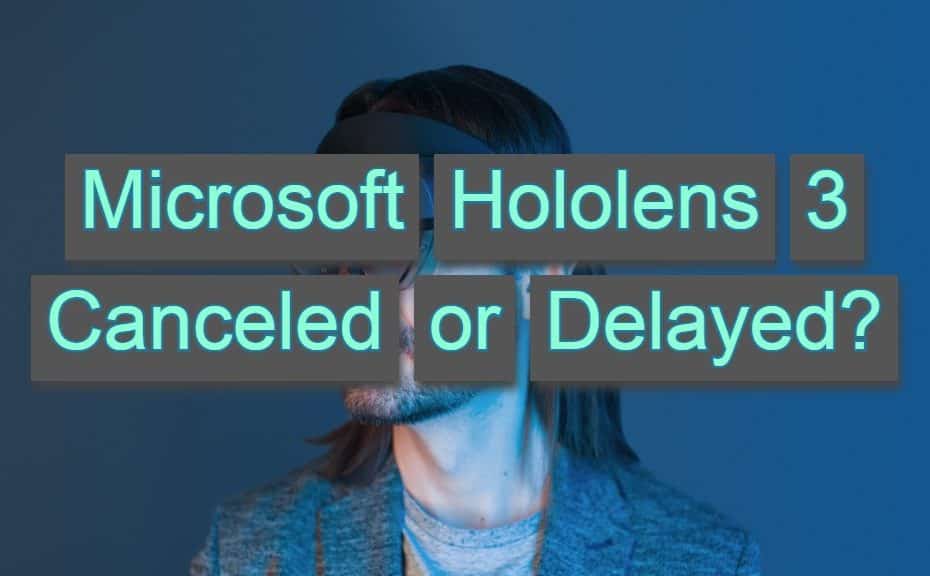 Microsoft Hololens 3 Canceled or Delayed?
